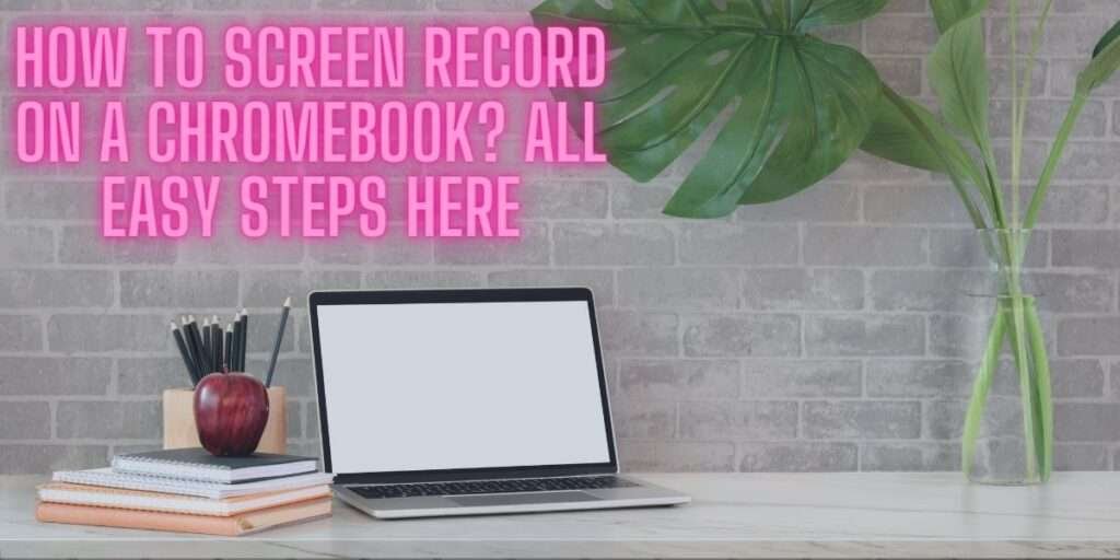 How To Screen Record On A Chromebook