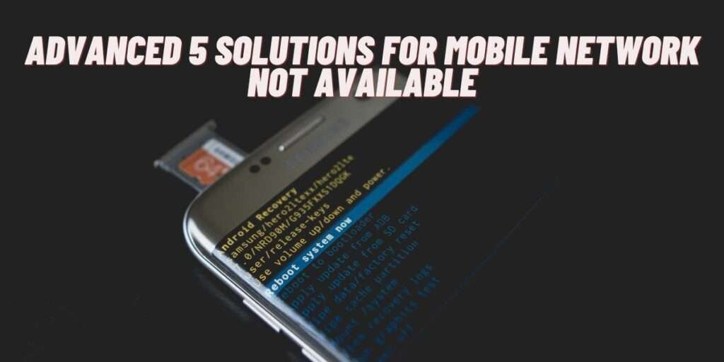 Advanced 5 Solutions For Mobile Network Not Available: